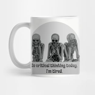 No Critical Thinking Today. I'm Tired. Mug